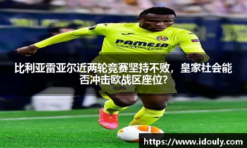 比利亚雷亚尔近两轮竞赛坚持不败，皇家社会能否冲击欧战区座位？